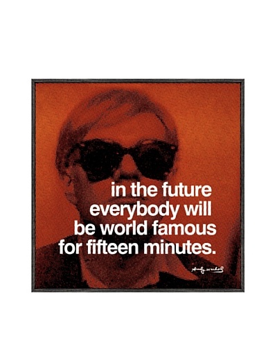 Andy Warhol In The Future Everybody Will Be World Famous For Fifteen Minutes